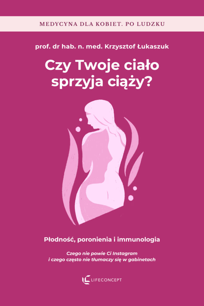 „Czy Twoje ciało sprzyja ciąży? Płodność, poronienia i immunologia” – Prof. dr hab. n. med. Krzysztof Łukaszuk. Książka drukowana (500 stron)